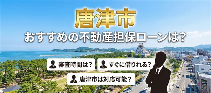 唐津市でおすすめの不動産担保ローンは?